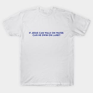 Can He Walk On Land? T-Shirt